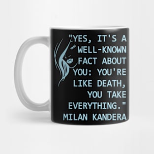 Yes, it's a well-known fact about you: you're like death, you take everything milan kundera by chakibium Mug